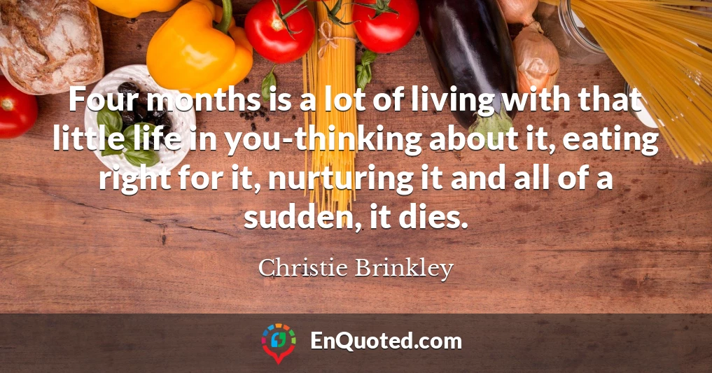 Four months is a lot of living with that little life in you-thinking about it, eating right for it, nurturing it and all of a sudden, it dies.
