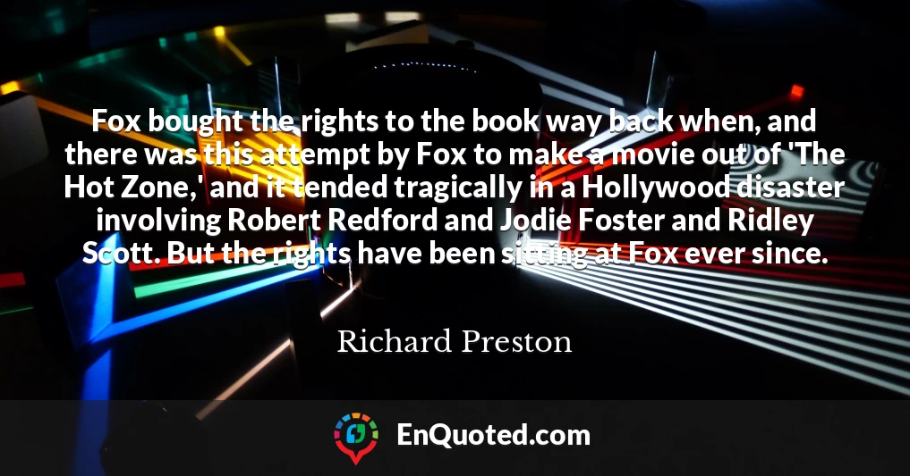 Fox bought the rights to the book way back when, and there was this attempt by Fox to make a movie out of 'The Hot Zone,' and it tended tragically in a Hollywood disaster involving Robert Redford and Jodie Foster and Ridley Scott. But the rights have been sitting at Fox ever since.