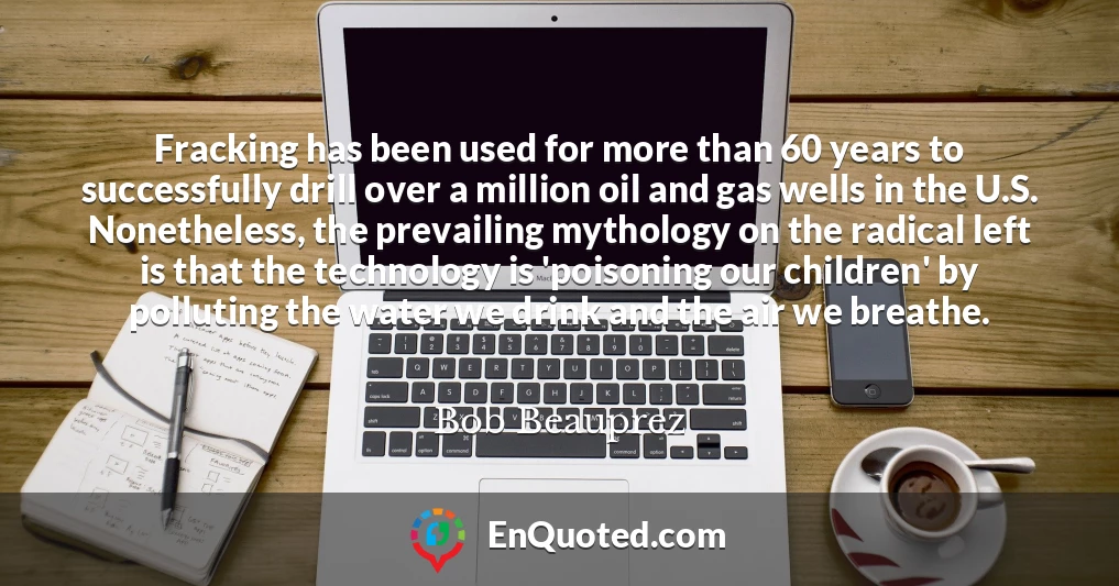 Fracking has been used for more than 60 years to successfully drill over a million oil and gas wells in the U.S. Nonetheless, the prevailing mythology on the radical left is that the technology is 'poisoning our children' by polluting the water we drink and the air we breathe.