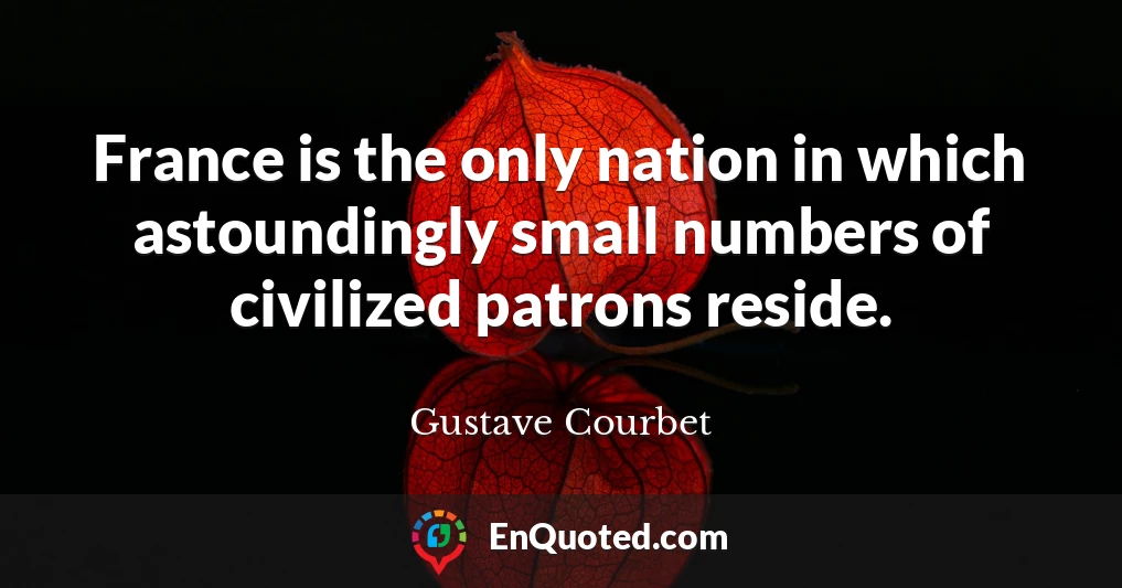 France is the only nation in which astoundingly small numbers of civilized patrons reside.