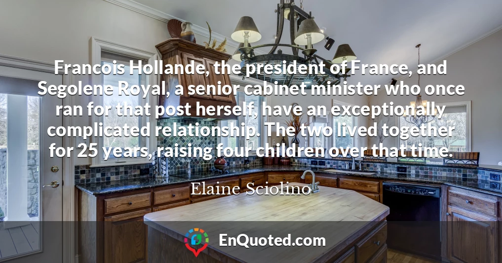 Francois Hollande, the president of France, and Segolene Royal, a senior cabinet minister who once ran for that post herself, have an exceptionally complicated relationship. The two lived together for 25 years, raising four children over that time.