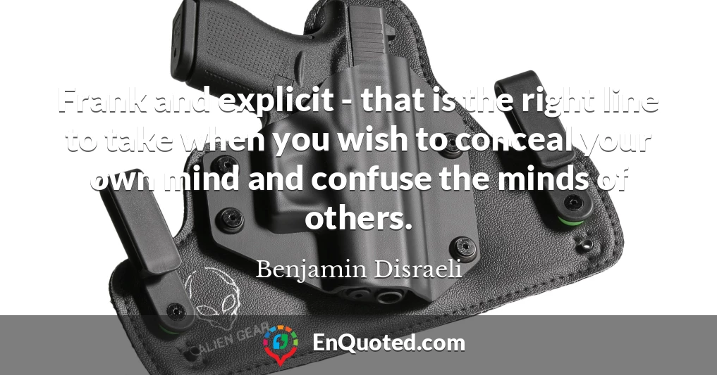 Frank and explicit - that is the right line to take when you wish to conceal your own mind and confuse the minds of others.