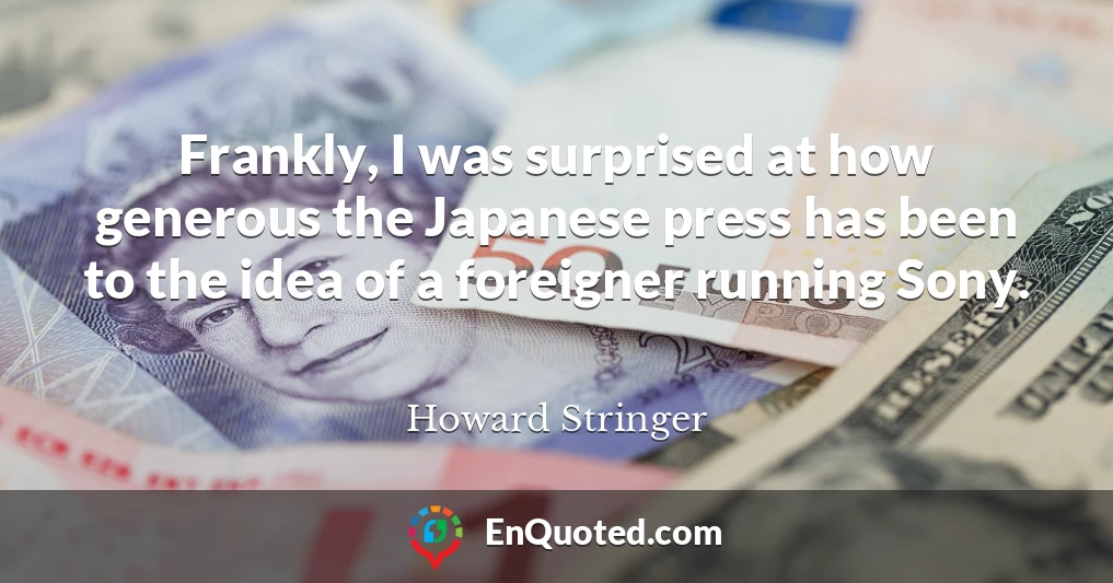 Frankly, I was surprised at how generous the Japanese press has been to the idea of a foreigner running Sony.