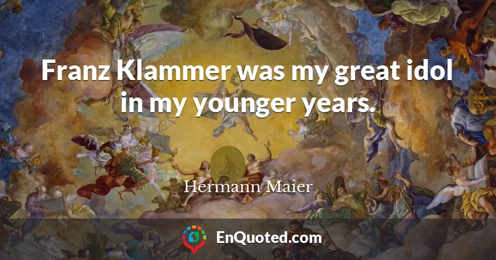 Franz Klammer was my great idol in my younger years.