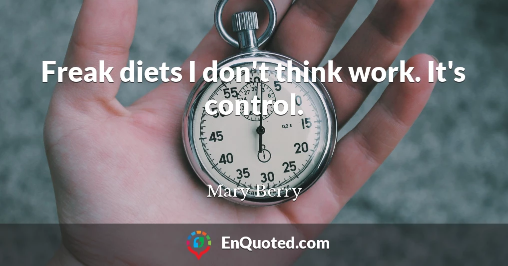 Freak diets I don't think work. It's control.