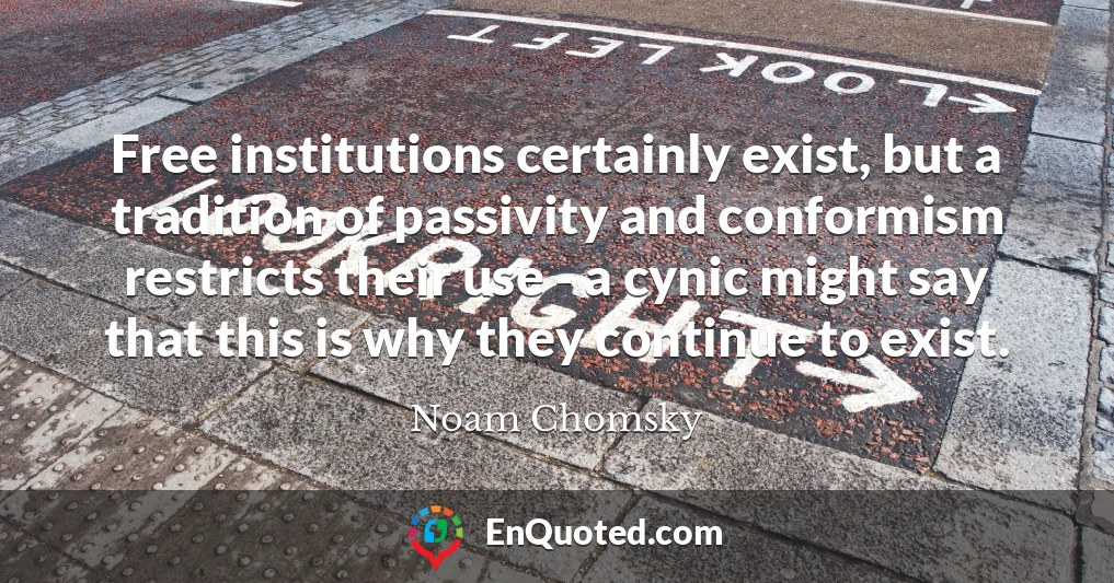 Free institutions certainly exist, but a tradition of passivity and conformism restricts their use - a cynic might say that this is why they continue to exist.