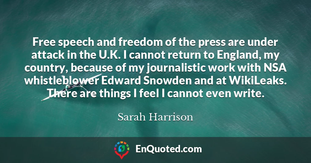 Free speech and freedom of the press are under attack in the U.K. I cannot return to England, my country, because of my journalistic work with NSA whistleblower Edward Snowden and at WikiLeaks. There are things I feel I cannot even write.