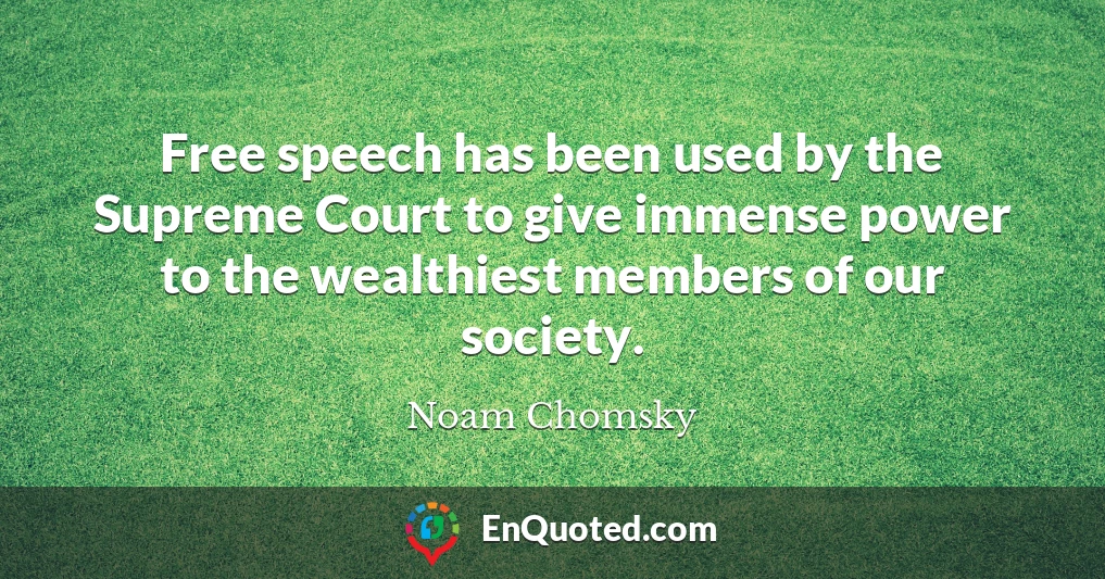 Free speech has been used by the Supreme Court to give immense power to the wealthiest members of our society.