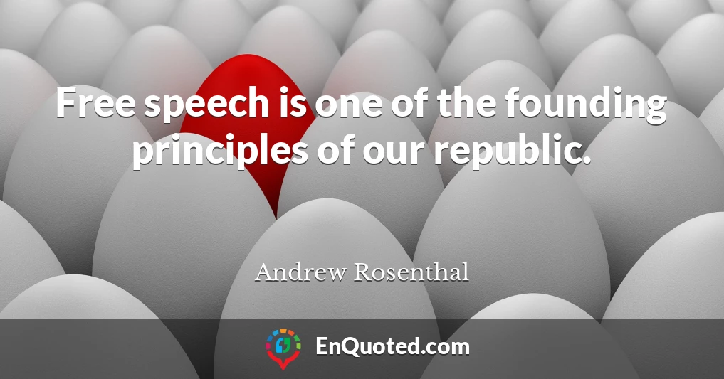 Free speech is one of the founding principles of our republic.