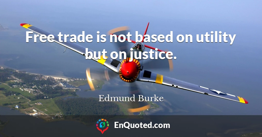 Free trade is not based on utility but on justice.