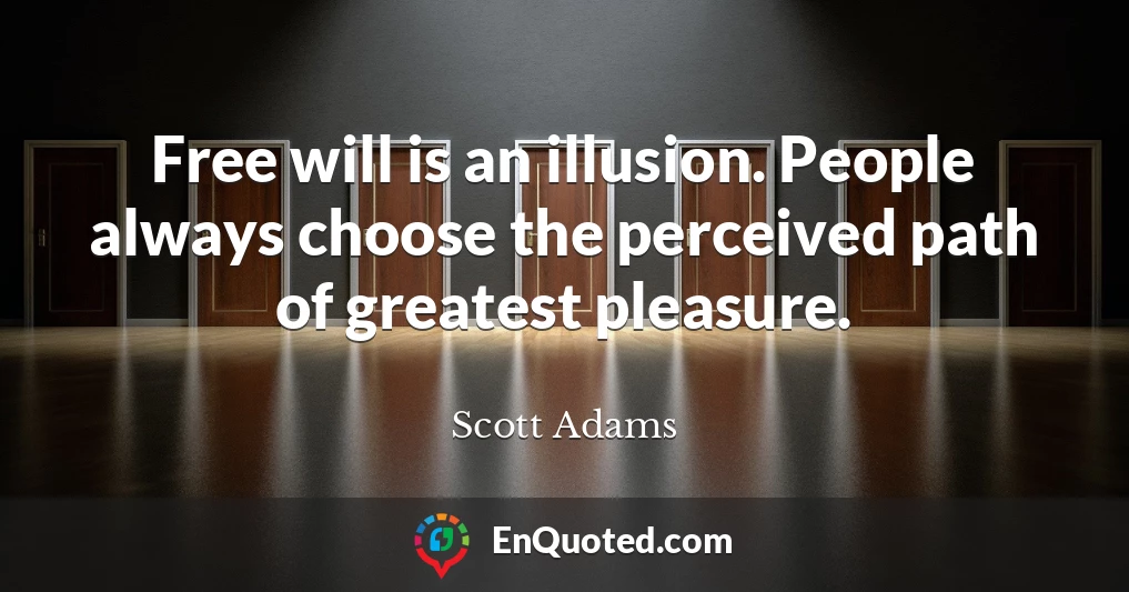 Free will is an illusion. People always choose the perceived path of greatest pleasure.