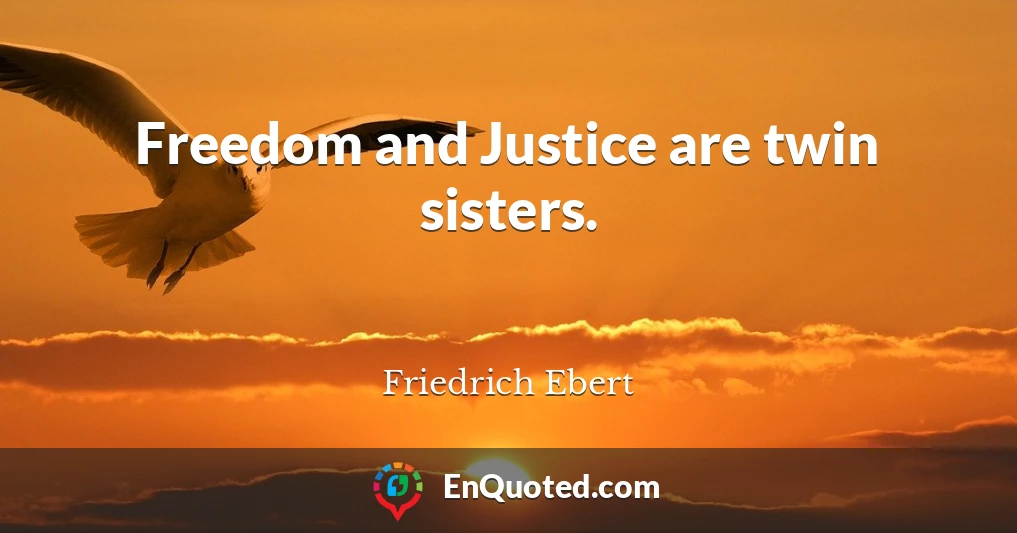 Freedom and Justice are twin sisters.
