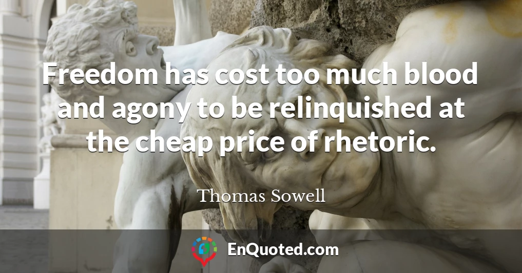 Freedom has cost too much blood and agony to be relinquished at the cheap price of rhetoric.