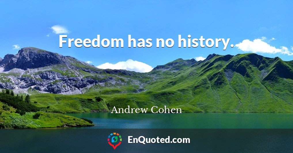Freedom has no history.