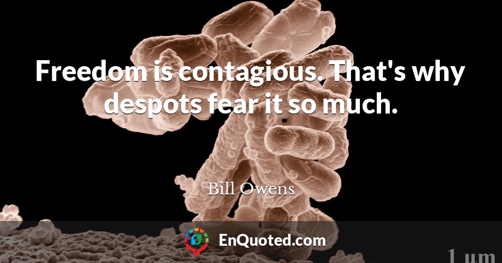 Freedom is contagious. That's why despots fear it so much.