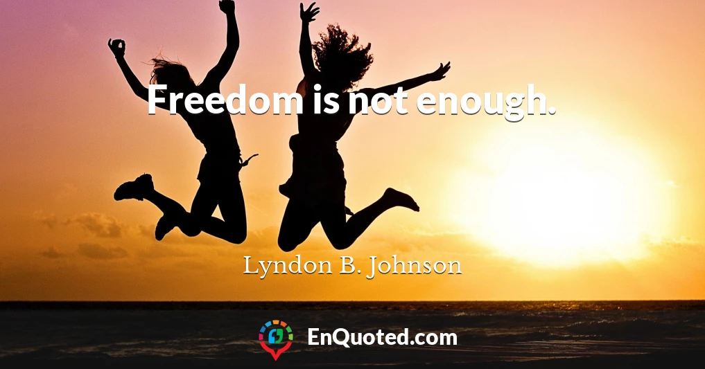 Freedom is not enough.