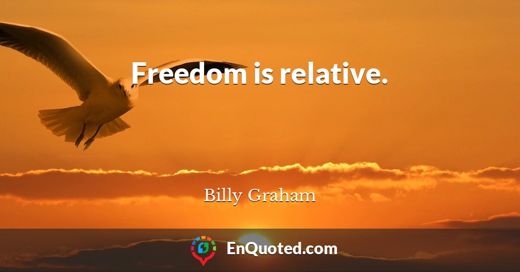 Freedom is relative.