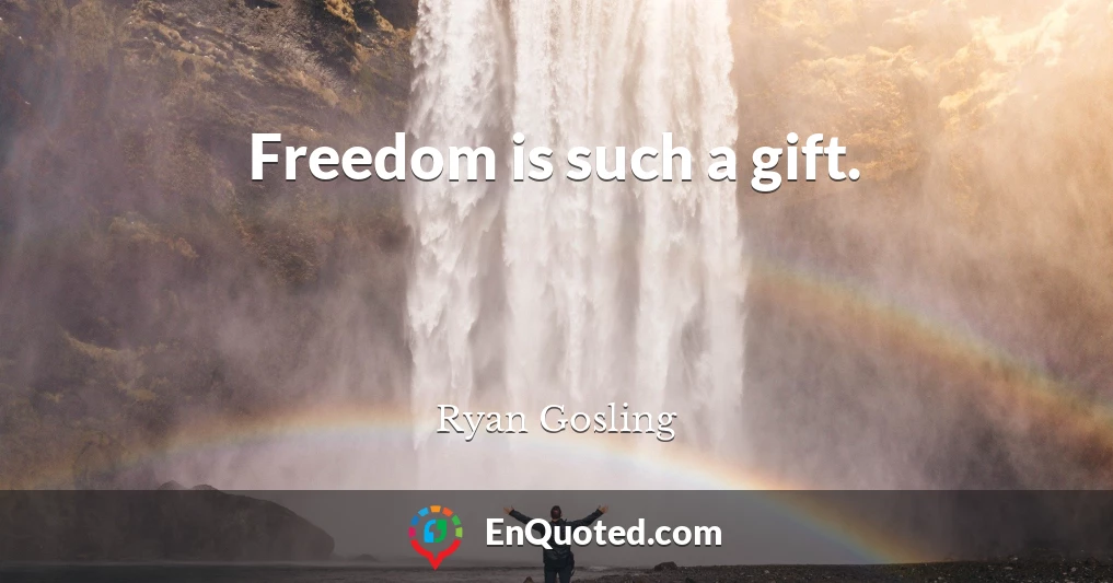 Freedom is such a gift.