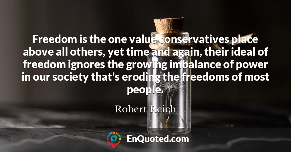 Freedom is the one value conservatives place above all others, yet time and again, their ideal of freedom ignores the growing imbalance of power in our society that's eroding the freedoms of most people.