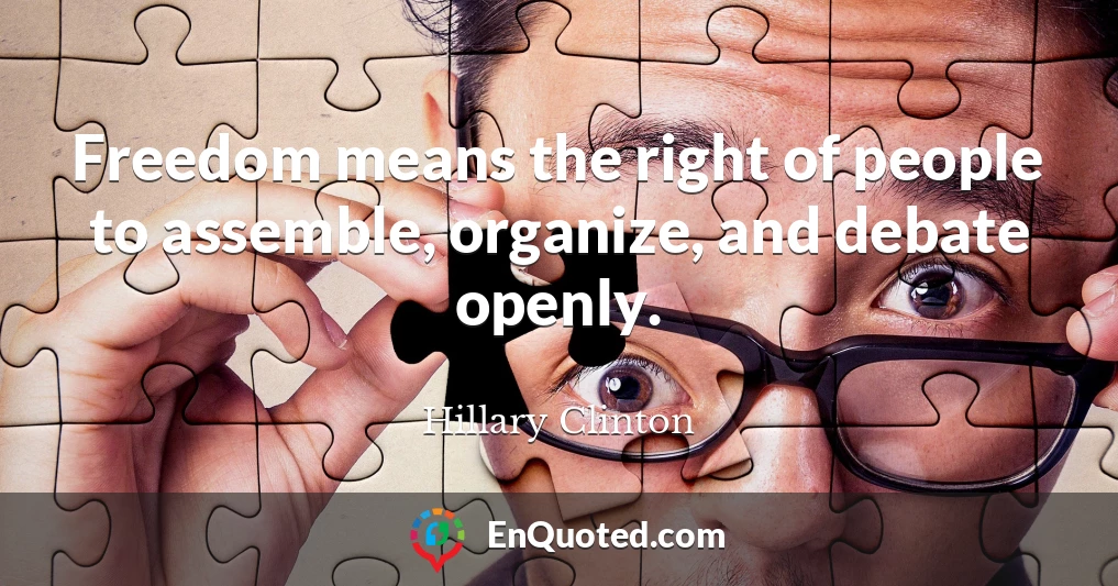 Freedom means the right of people to assemble, organize, and debate openly.