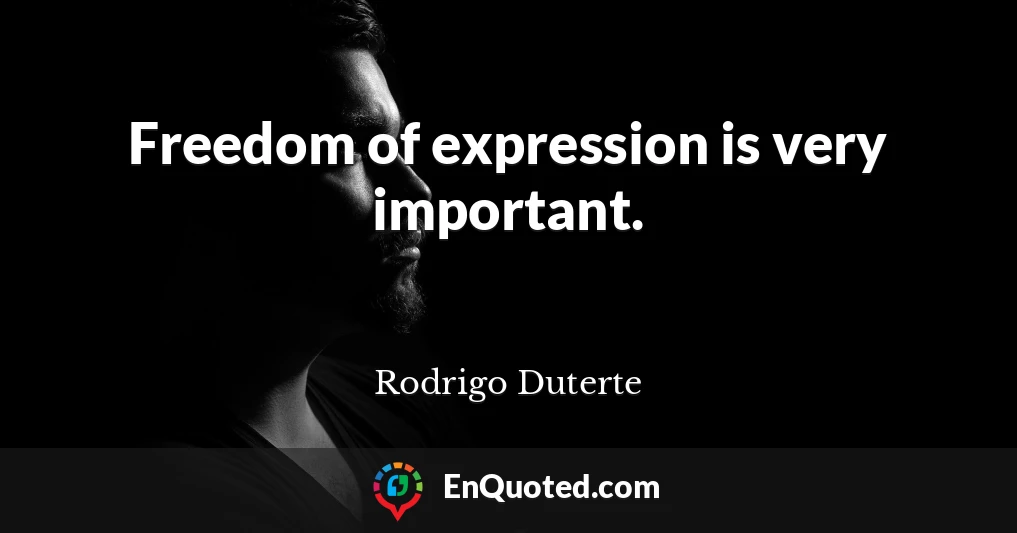 Freedom of expression is very important.