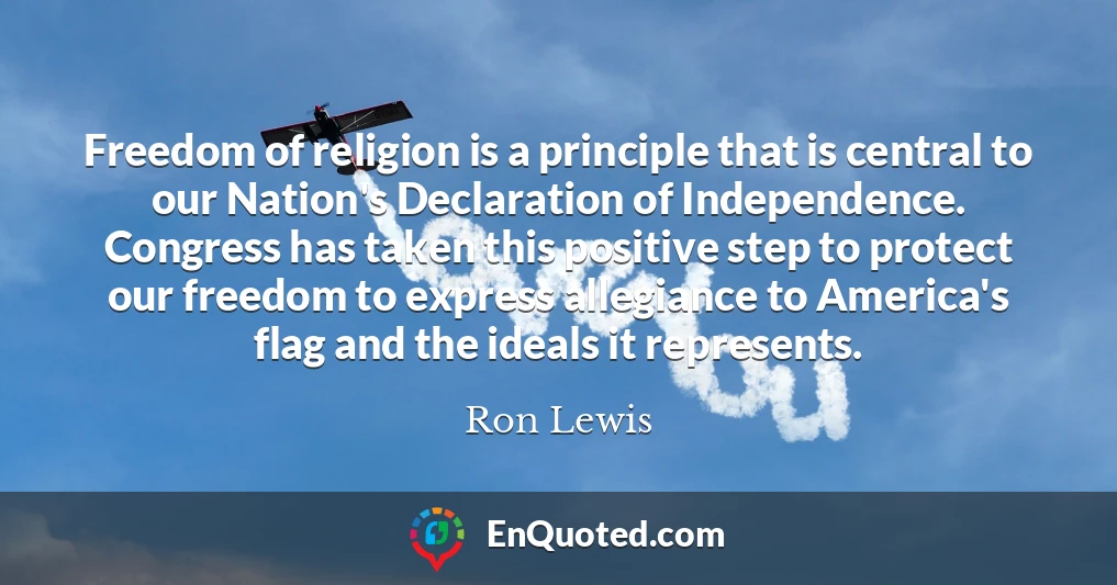 Freedom of religion is a principle that is central to our Nation's Declaration of Independence. Congress has taken this positive step to protect our freedom to express allegiance to America's flag and the ideals it represents.