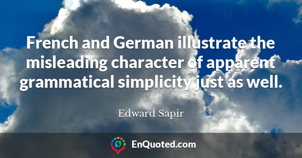 French and German illustrate the misleading character of apparent grammatical simplicity just as well.