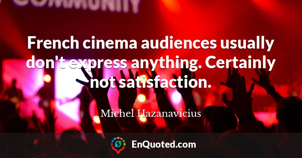 French cinema audiences usually don't express anything. Certainly not satisfaction.