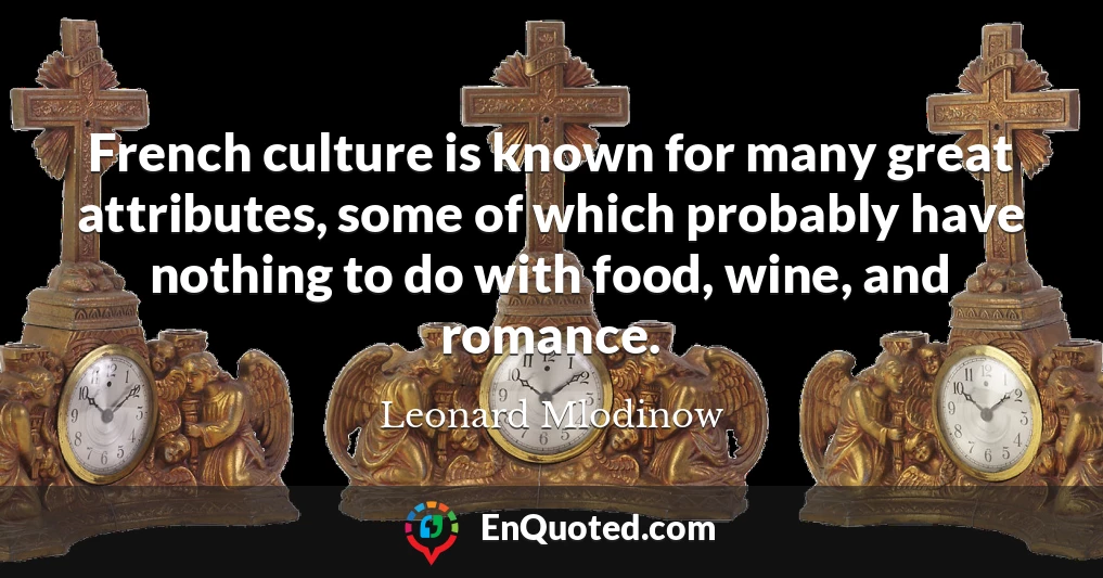 French culture is known for many great attributes, some of which probably have nothing to do with food, wine, and romance.