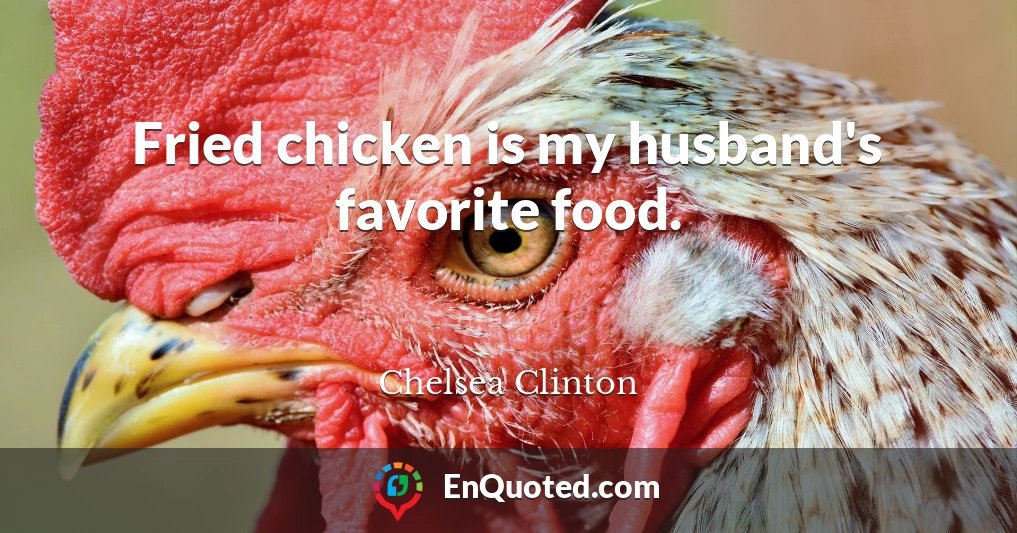 Fried chicken is my husband's favorite food.