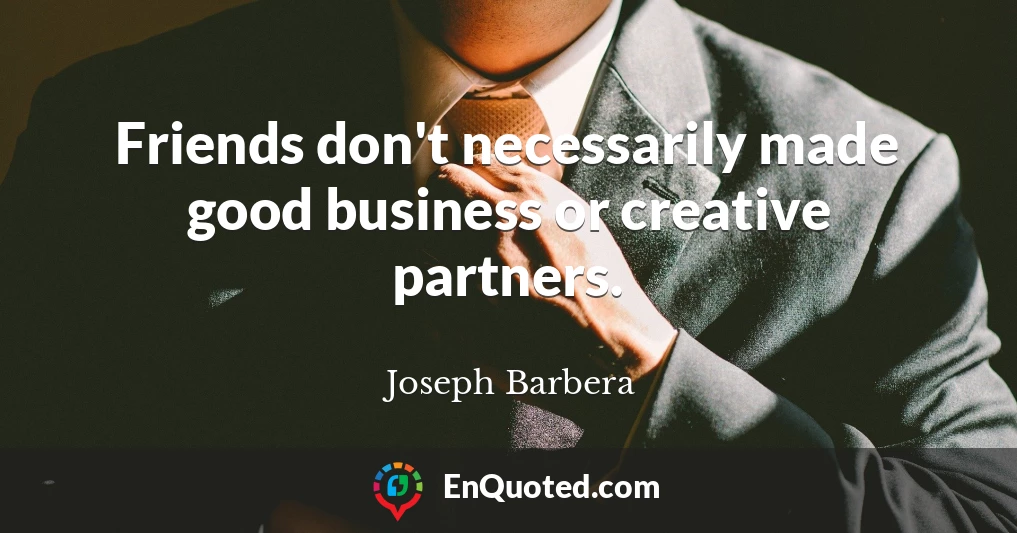 Friends don't necessarily made good business or creative partners.