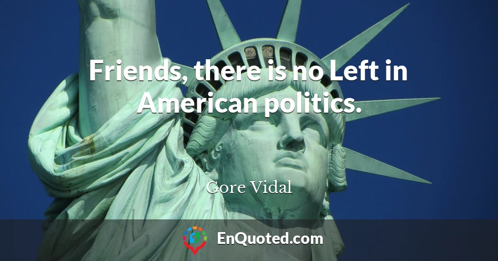 Friends, there is no Left in American politics.