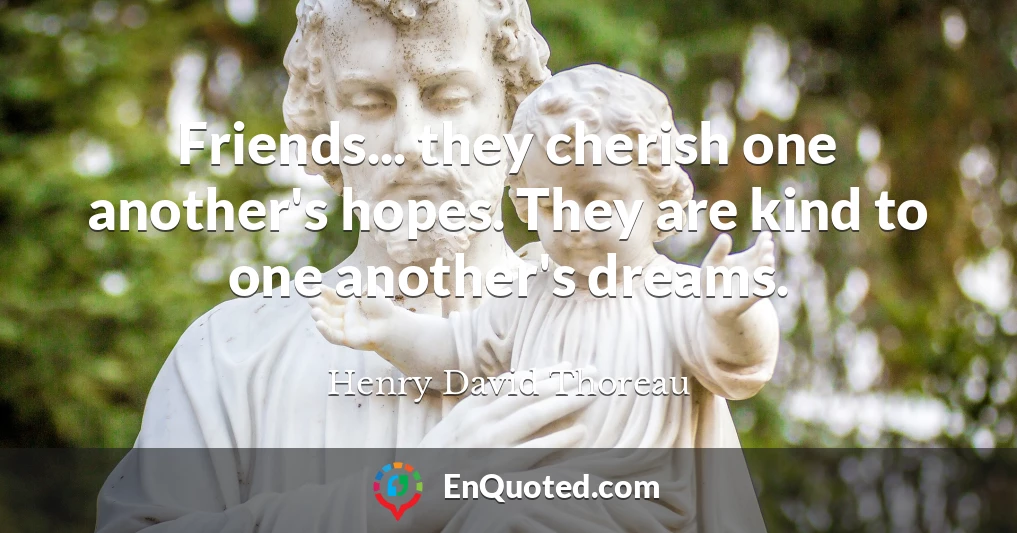 Free Henry David Thoreau - Friends…they cherish one another's hopes. They  are kind to one another's dreams. - Download in JPG