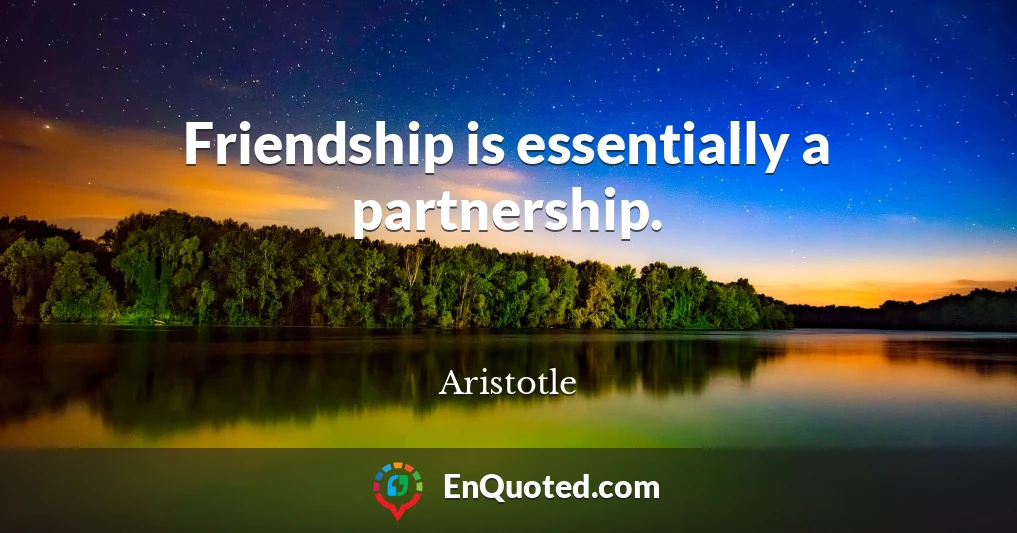 Friendship is essentially a partnership.