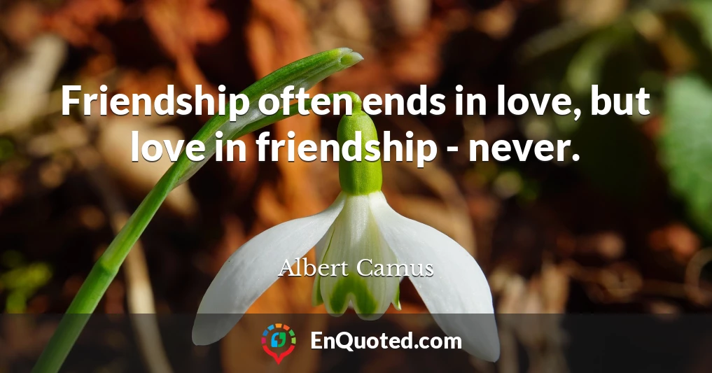 Friendship often ends in love, but love in friendship - never.
