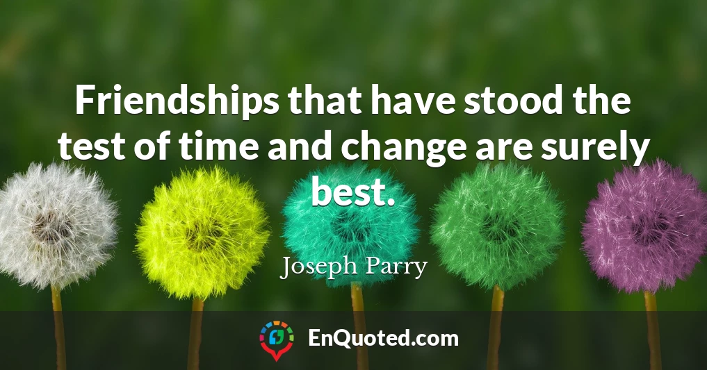 Friendships that have stood the test of time and change are surely best.