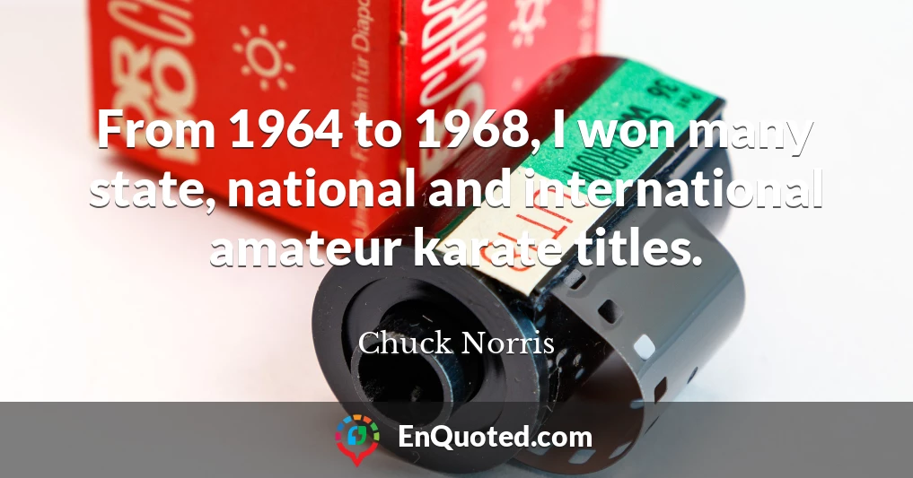From 1964 to 1968, I won many state, national and international amateur karate titles.