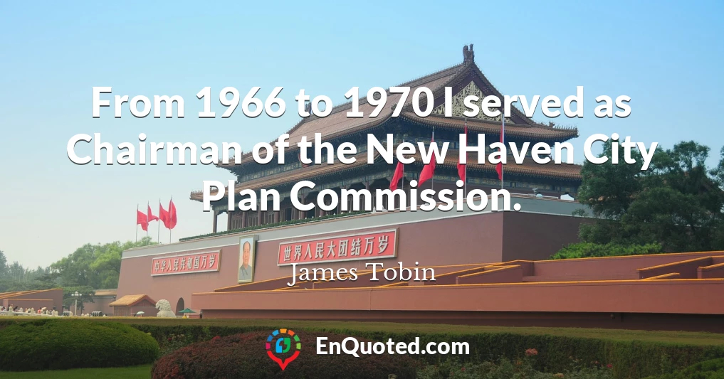 From 1966 to 1970 I served as Chairman of the New Haven City Plan Commission.