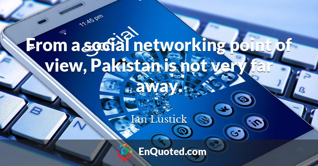 From a social networking point of view, Pakistan is not very far away.