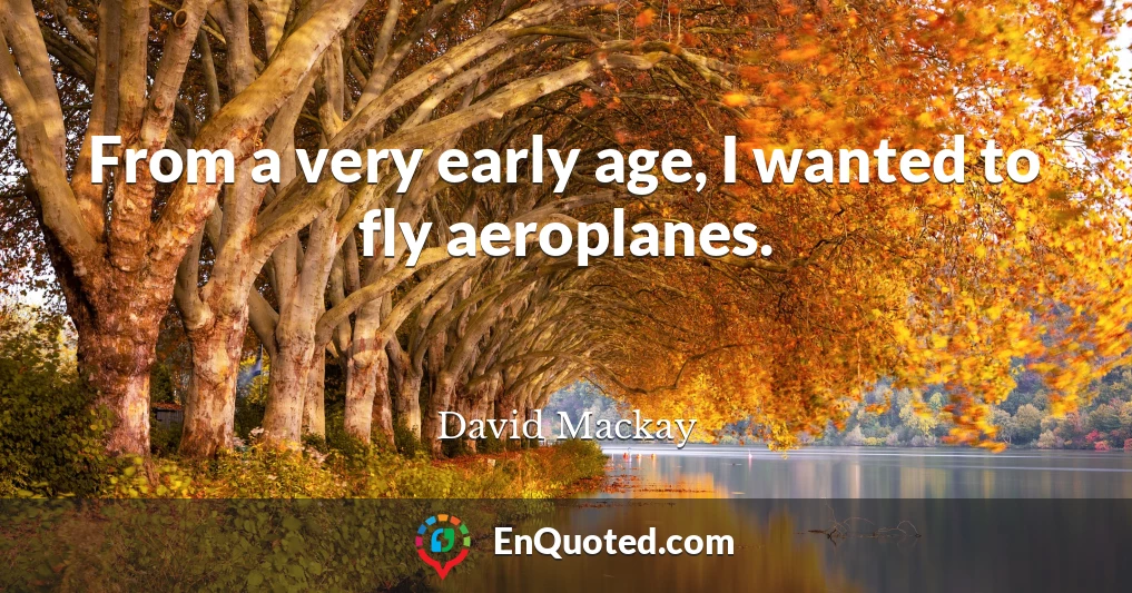 From a very early age, I wanted to fly aeroplanes.