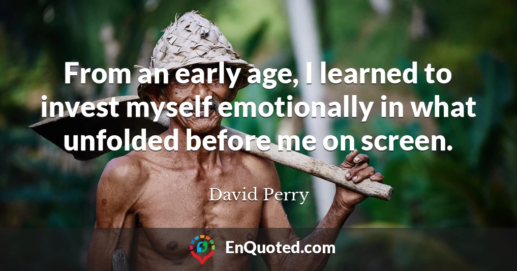 From an early age, I learned to invest myself emotionally in what unfolded before me on screen.