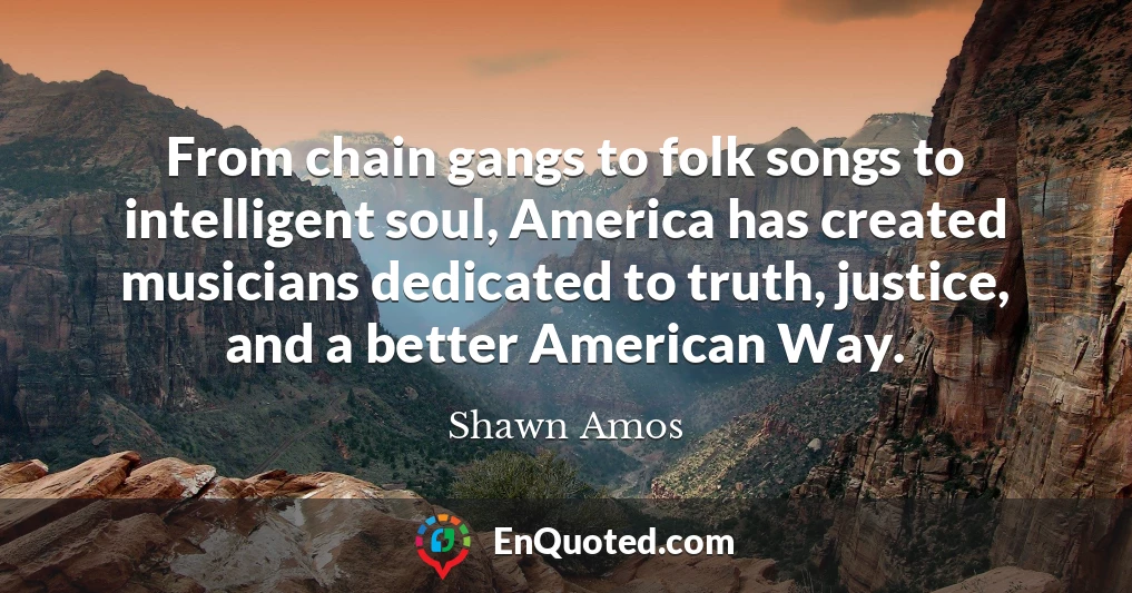 From chain gangs to folk songs to intelligent soul, America has created musicians dedicated to truth, justice, and a better American Way.