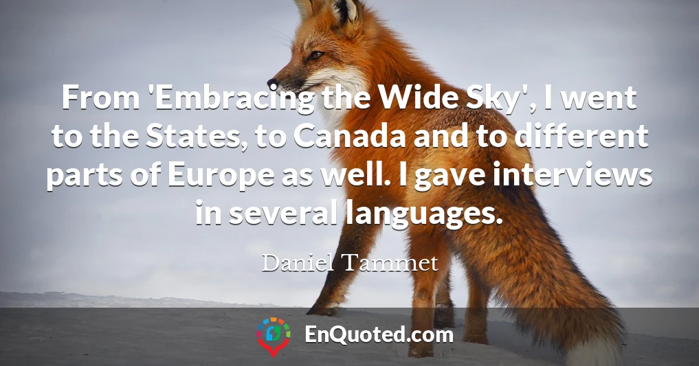 From 'Embracing the Wide Sky', I went to the States, to Canada and to different parts of Europe as well. I gave interviews in several languages.