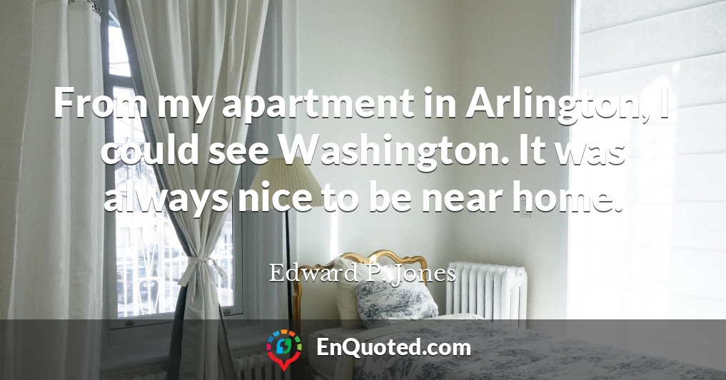 From my apartment in Arlington, I could see Washington. It was always nice to be near home.