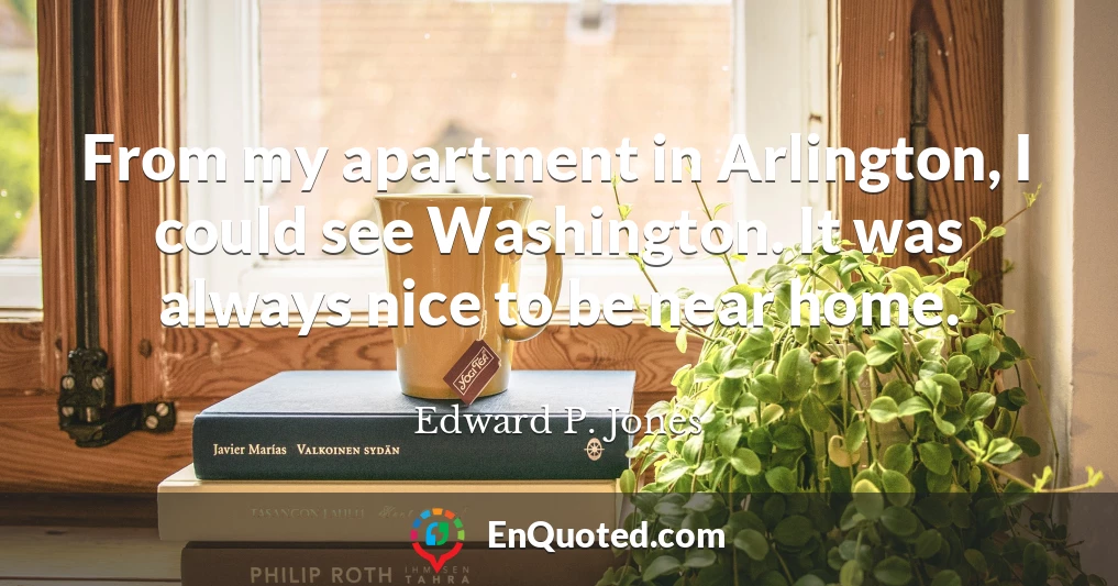 From my apartment in Arlington, I could see Washington. It was always nice to be near home.