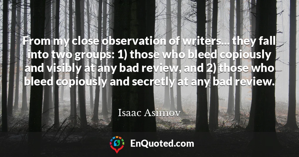 From my close observation of writers... they fall into two groups: 1) those who bleed copiously and visibly at any bad review, and 2) those who bleed copiously and secretly at any bad review.