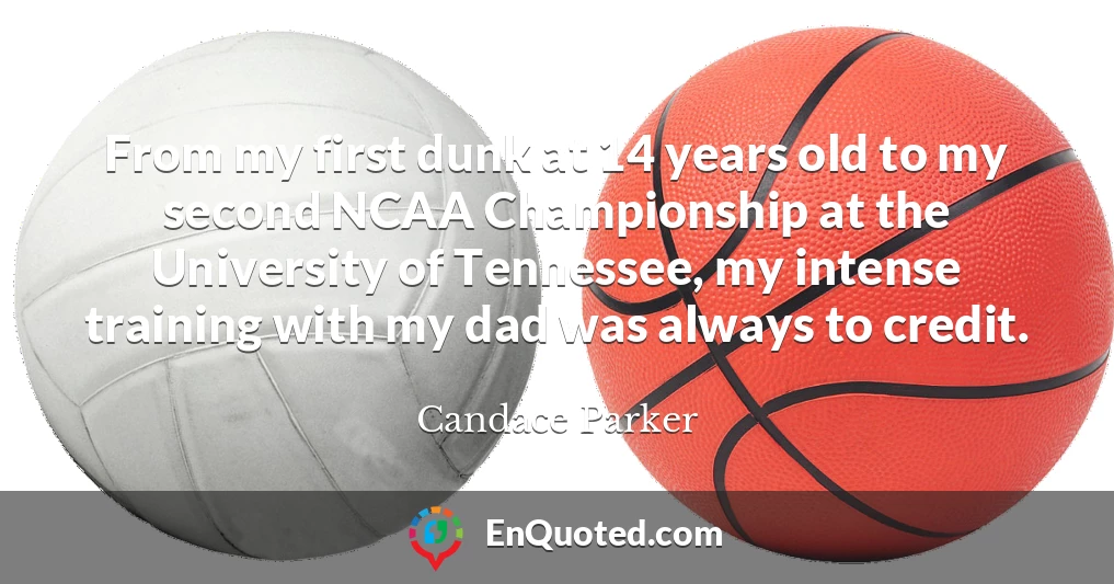 From my first dunk at 14 years old to my second NCAA Championship at the University of Tennessee, my intense training with my dad was always to credit.