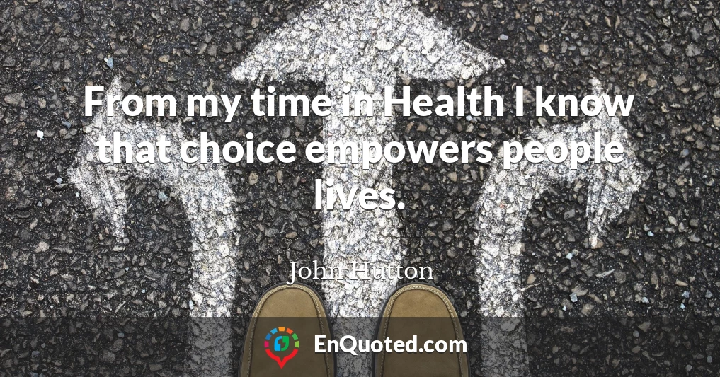 From my time in Health I know that choice empowers people lives.