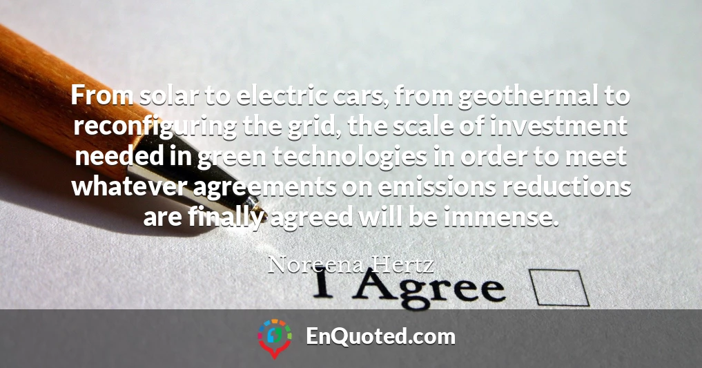 From solar to electric cars, from geothermal to reconfiguring the grid, the scale of investment needed in green technologies in order to meet whatever agreements on emissions reductions are finally agreed will be immense.