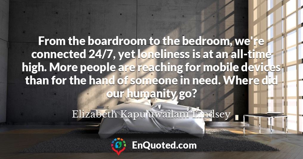 From the boardroom to the bedroom, we're connected 24/7, yet loneliness is at an all-time high. More people are reaching for mobile devices than for the hand of someone in need. Where did our humanity go?